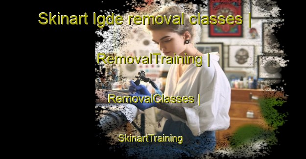 Skinart Igde removal classes | RemovalTraining | RemovalClasses | SkinartTraining-Turkey